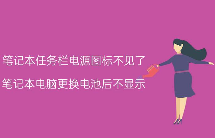 笔记本任务栏电源图标不见了 笔记本电脑更换电池后不显示？